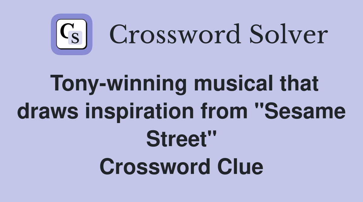 Tonywinning musical that draws inspiration from "Sesame Street